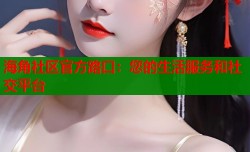 海角社区官方路口：您的生活服务和社交平台