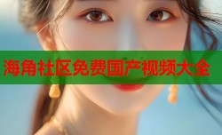海角社区免费国产视频大全