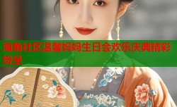 海角社区温馨妈妈生日会欢乐庆典精彩纷呈
