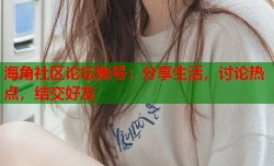 海角社区论坛账号：分享生活，讨论热点，结交好友