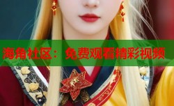 海角社区：免费观看精彩视频