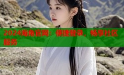 2024海角官网：便捷登录，畅享社区服务