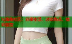 hj海角社区：分享生活，讨论热点，结识朋友