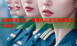 连接邻里生活，海角社区助您共享信息与活动