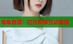 海角直播：打开即享互动直播