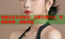 海角社区论坛账号：分享交流平台，发现新视角，连接你我