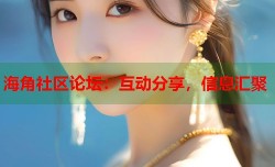 海角社区论坛：互动分享，信息汇聚
