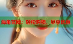 海角官网：轻松购物，尽享优惠
