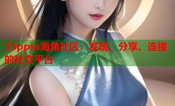 33ppss海角社区：发现、分享、连接的社交平台