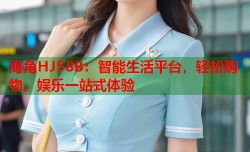 海角HJ58B：智能生活平台，轻松购物、娱乐一站式体验
