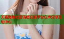 天涯海角社区情感交流平台心声分享互动中心