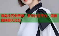 海角社区免费版：多元社交平台，语音视频聊天交友