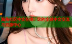 海角社区中文在线：您的全球中文交流与资源中心