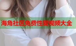海角社区免费性爱视频大全