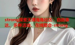strong探索天涯海角社区：自由表达、多样活动、在线聚会-strong