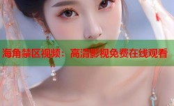 海角禁区视频：高清影视免费在线观看