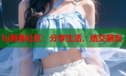 hj海角社区：分享生活，结交朋友
