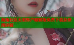 海角社区无需账户破解版免费下载及使用详解