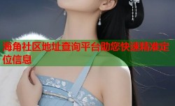 海角社区地址查询平台助您快速精准定位信息