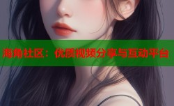 海角社区：优质视频分享与互动平台