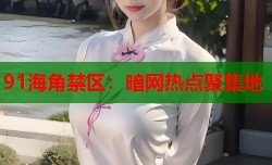 91海角禁区：暗网热点聚集地