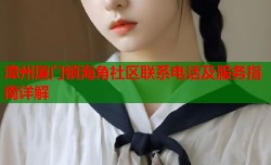 漳州厦门镇海角社区联系电话及服务指南详解