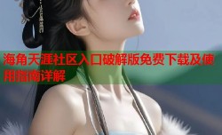 海角天涯社区入口破解版免费下载及使用指南详解