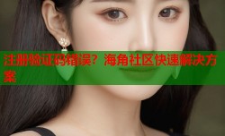 注册验证码错误？海角社区快速解决方案
