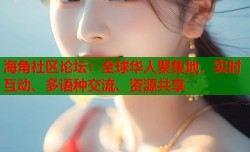 海角社区论坛：全球华人聚集地，实时互动、多语种交流、资源共享