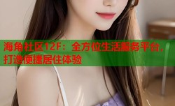 海角社区12F：全方位生活服务平台，打造便捷居住体验