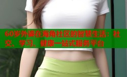 60岁外婆在海角社区的智慧生活：社交、学习、健康一站式服务平台