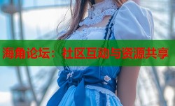 海角论坛：社区互动与资源共享