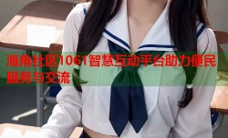 海角社区1061智慧互动平台助力便民服务与交流