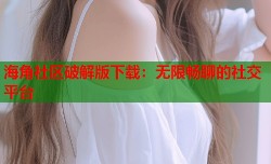 海角社区破解版下载：无限畅聊的社交平台