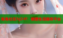 海角社区hj24f：便捷生活服务平台