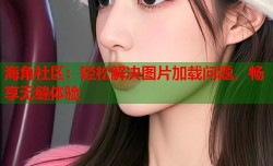 海角社区：轻松解决图片加载问题，畅享无缝体验