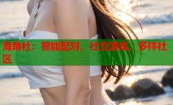 海角社：智能配对，社交游戏，多样社区