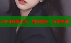 2024海角社区：结交朋友，分享生活
