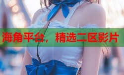 海角平台，精选二区影片