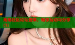 海角社区论坛登录，畅享互动与分享(1)