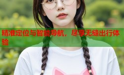 精准定位与智能导航，尽享无缝出行体验