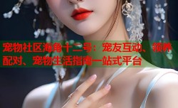 宠物社区海角十二号：宠友互动、领养配对、宠物生活指南一站式平台