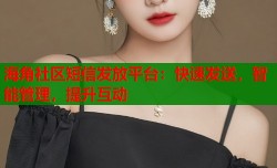 海角社区短信发放平台：快速发送，智能管理，提升互动