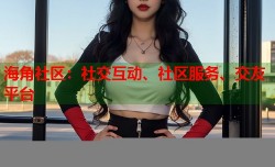 海角社区：社交互动、社区服务、交友平台