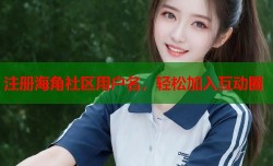注册海角社区用户名，轻松加入互动圈