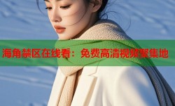 海角禁区在线看：免费高清视频聚集地