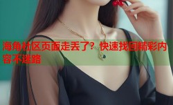 海角社区页面走丢了？快速找回精彩内容不迷路