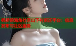 枫桥镇海角社区山下村拆迁平台：信息发布与社区服务
