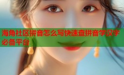 海角社区拼音怎么写快速查拼音学汉字必备平台