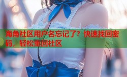 海角社区用户名忘记了？快速找回密码，轻松重回社区
